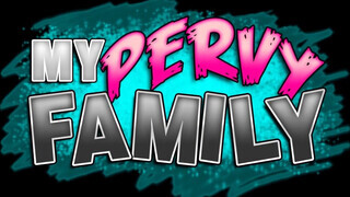 My pervy family - a mostohám zsenge hímtagot akar
